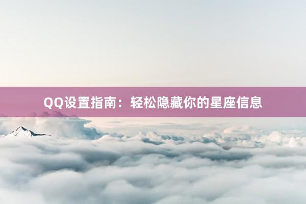 QQ设置指南：轻松隐藏你的星座信息